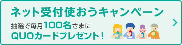 ネット受付使おうキャンペーン 抽選で毎月100名さまにQUOカードプレゼント！