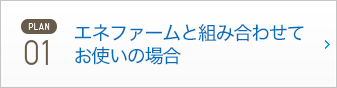 PLAN01 エネファームと組み合わせてお使いの場合