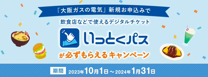 「大阪ガスの電気」新規お申込みで飲食店などで使えるデジタルチケットいっとくパスが必ずもらえるキャンペーン 期間 2023年10月1日〜2024年1月31日