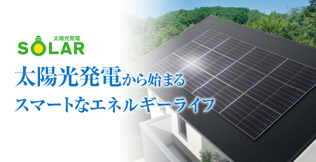 太陽光発電から始まるスマートなエネルギーライフ