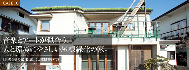 【CASE 10】音楽とアートが似合う、人と環境にやさしい屋根緑化の家。「音楽好きの家（K邸）」（兵庫県神戸市）