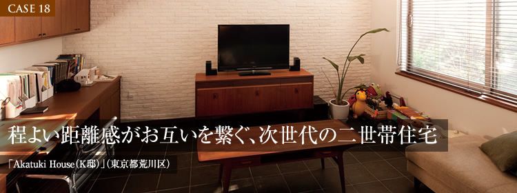 【CASE 18】程よい距離感がお互いを繋ぐ、次世代の二世帯住宅「Akatuki　House（K邸）」（東京都荒川区）