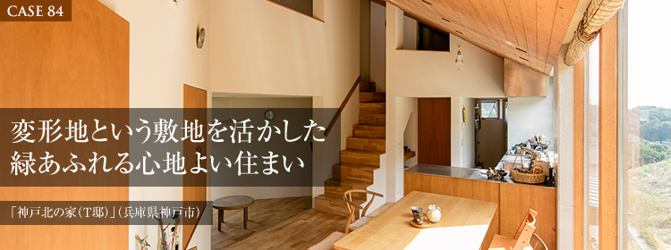 【CASE84】変形地という敷地を活かした緑あふれる心地よい住まい 「神戸北の家（T邸）」（兵庫県神戸市）