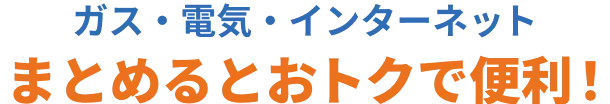 ガス・電気・インターネットまとめるとおトクで便利!